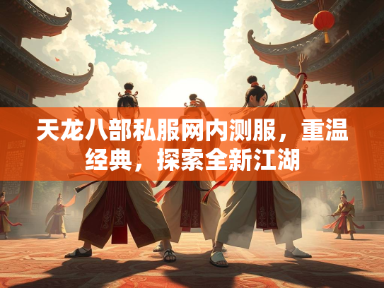 天龙八部私服网内测服，重温经典，探索全新江湖  第3张