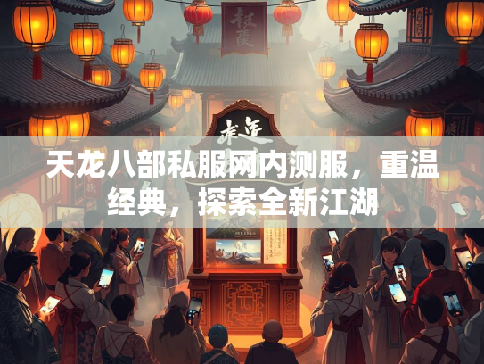 天龙八部私服网内测服，重温经典，探索全新江湖  第1张