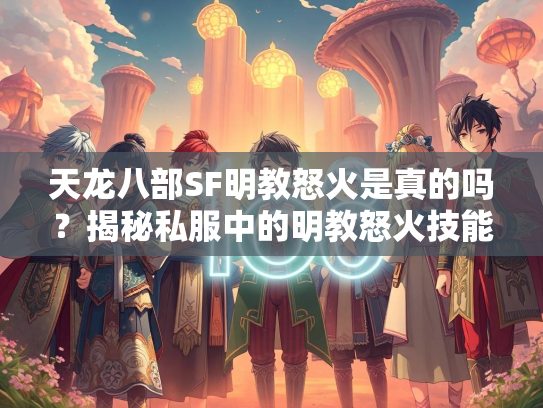 天龙八部SF明教怒火是真的吗？揭秘私服中的明教怒火技能  第4张