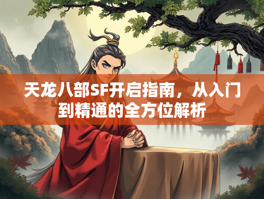天龙八部SF开启指南，从入门到精通的全方位解析