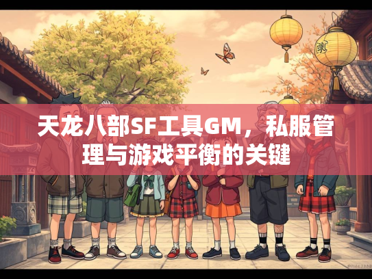天龙八部SF工具GM，私服管理与游戏平衡的关键  第3张