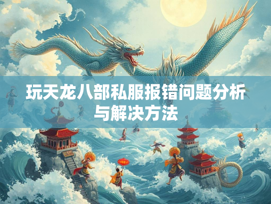 玩天龙八部私服报错问题分析与解决方法  第3张