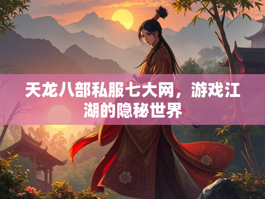 天龙八部私服七大网，游戏江湖的隐秘世界
