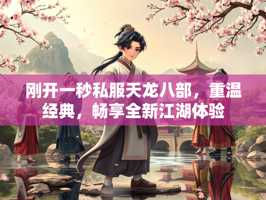 刚开一秒私服天龙八部，重温经典，畅享全新江湖体验