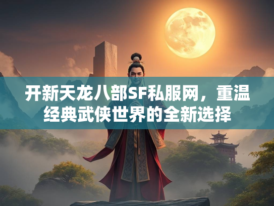 开新天龙八部SF私服网，重温经典武侠世界的全新选择  第4张