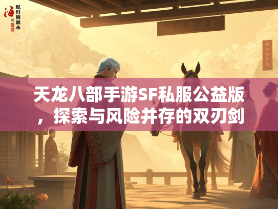 天龙八部手游SF私服公益版，探索与风险并存的双刃剑