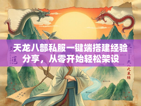 天龙八部私服一键端搭建经验分享，从零开始轻松架设