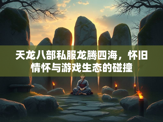天龙八部私服龙腾四海，怀旧情怀与游戏生态的碰撞