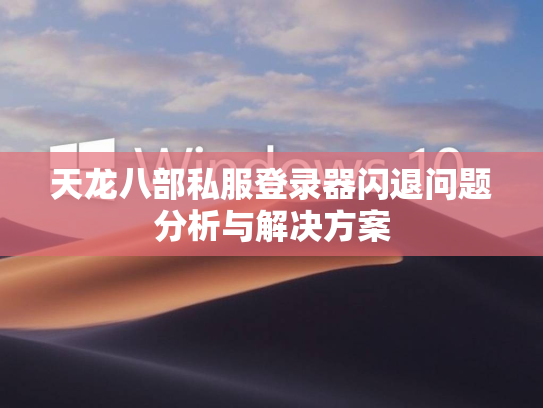 天龙八部私服登录器闪退问题分析与解决方案