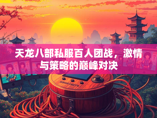 天龙八部私服百人团战，激情与策略的巅峰对决  第4张