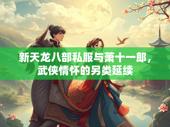 新天龙八部私服与萧十一郎，武侠情怀的另类延续