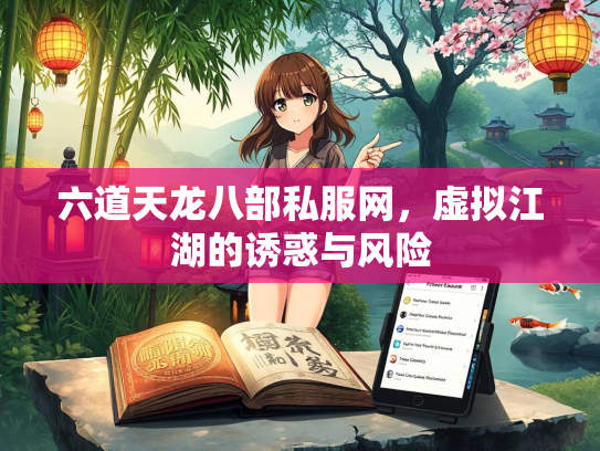 六道天龙八部私服网，虚拟江湖的诱惑与风险