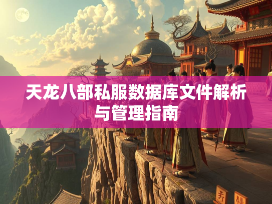 天龙八部私服数据库文件解析与管理指南