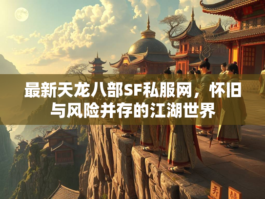 最新天龙八部SF私服网，怀旧与风险并存的江湖世界  第4张
