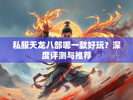 私服天龙八部哪一款好玩？深度评测与推荐  第4张