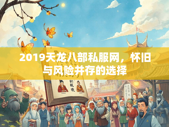 2019天龙八部私服网，怀旧与风险并存的选择