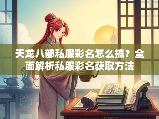 天龙八部私服彩名怎么搞？全面解析私服彩名获取方法