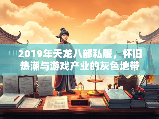 2019年天龙八部私服，怀旧热潮与游戏产业的灰色地带