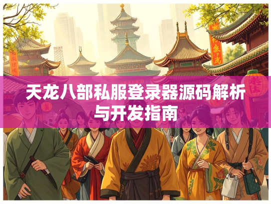 天龙八部私服登录器源码解析与开发指南