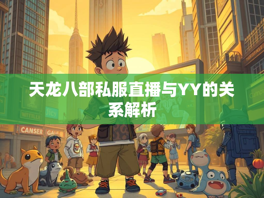 天龙八部私服直播与YY的关系解析