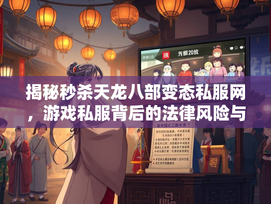 揭秘秒杀天龙八部变态私服网，游戏私服背后的法律风险与玩家陷阱