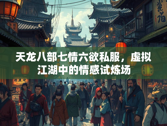 天龙八部七情六欲私服，虚拟江湖中的情感试炼场
