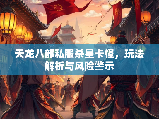 天龙八部私服杀星卡怪，玩法解析与风险警示  第2张