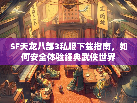 SF天龙八部3私服下载指南，如何安全体验经典武侠世界  第1张