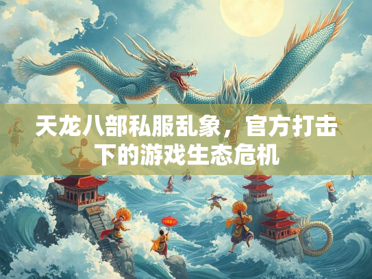 天龙八部私服乱象，官方打击下的游戏生态危机
