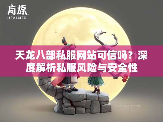 天龙八部私服网站可信吗？深度解析私服风险与安全性  第3张
