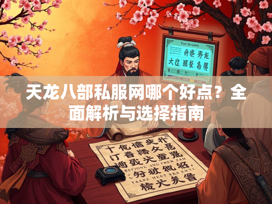 天龙八部私服网哪个好点？全面解析与选择指南