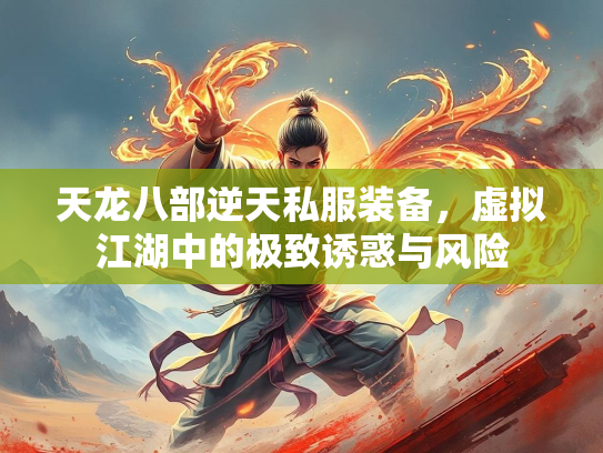 天龙八部逆天私服装备，虚拟江湖中的极致诱惑与风险
