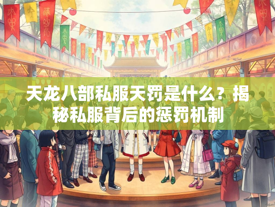 天龙八部私服天罚是什么？揭秘私服背后的惩罚机制
