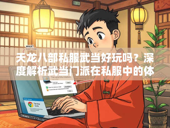天龙八部私服武当好玩吗？深度解析武当门派在私服中的体验