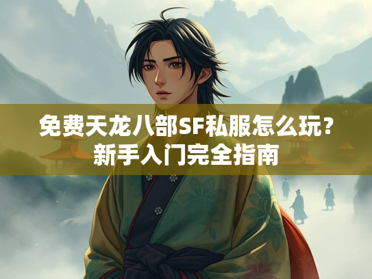 免费天龙八部SF私服怎么玩？新手入门完全指南