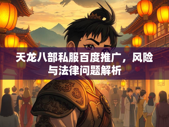 天龙八部私服百度推广，风险与法律问题解析