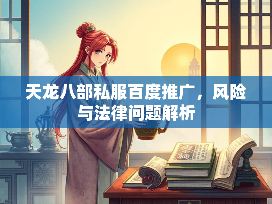 天龙八部私服百度推广，风险与法律问题解析