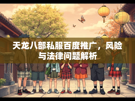 天龙八部私服百度推广，风险与法律问题解析