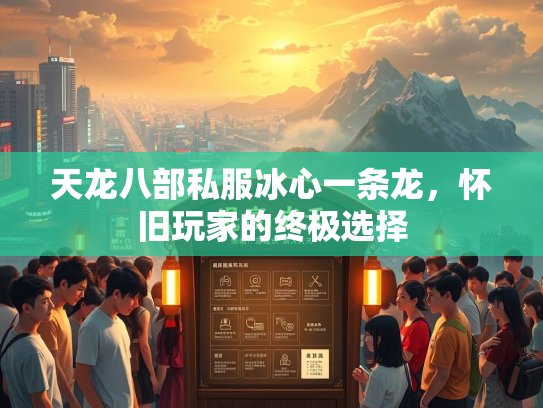 天龙八部私服冰心一条龙，怀旧玩家的终极选择