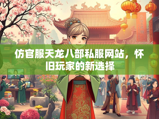 仿官服天龙八部私服网站，怀旧玩家的新选择