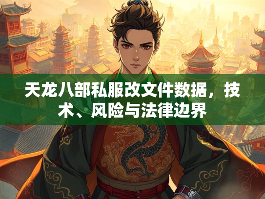 天龙八部私服改文件数据，技术、风险与法律边界