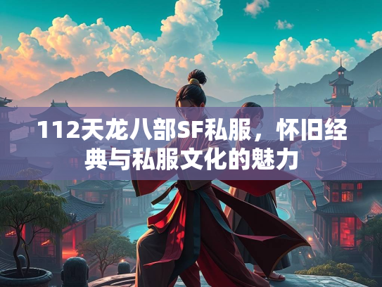 112天龙八部SF私服，怀旧经典与私服文化的魅力