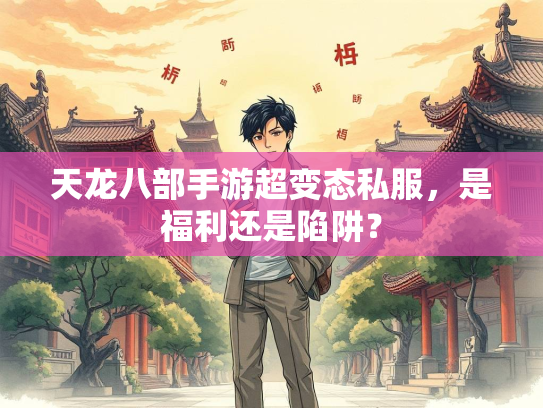 天龙八部手游超变态私服，是福利还是陷阱？  第2张