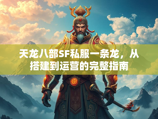 天龙八部SF私服一条龙，从搭建到运营的完整指南
