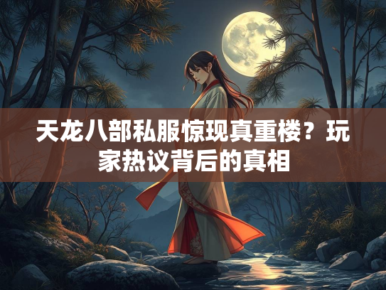 天龙八部私服惊现真重楼？玩家热议背后的真相