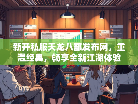 新开私服天龙八部发布网，重温经典，畅享全新江湖体验  第2张