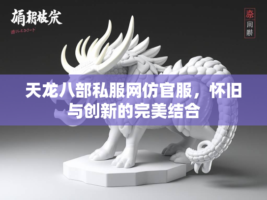 天龙八部私服网仿官服，怀旧与创新的完美结合  第2张
