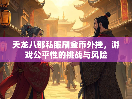 天龙八部私服刷金币外挂，游戏公平性的挑战与风险