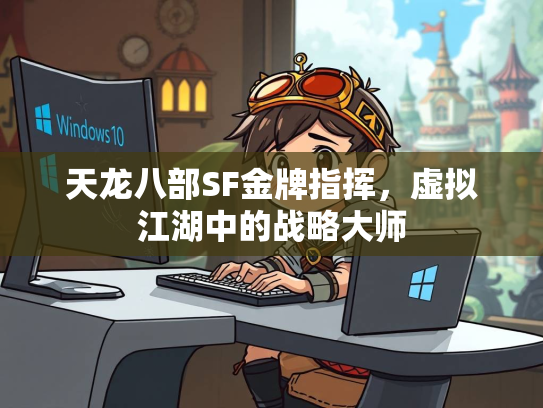 天龙八部SF金牌指挥，虚拟江湖中的战略大师