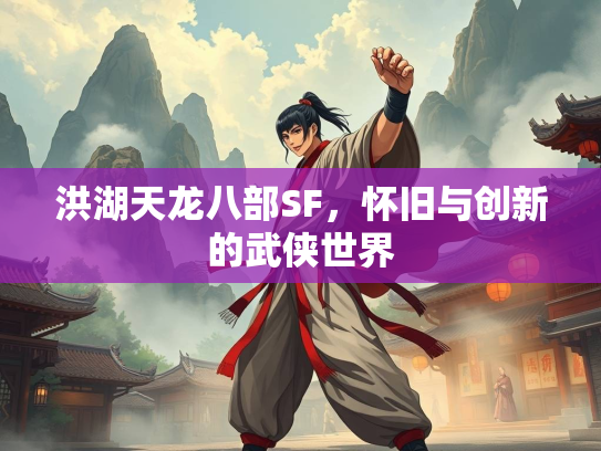 洪湖天龙八部SF，怀旧与创新的武侠世界  第4张